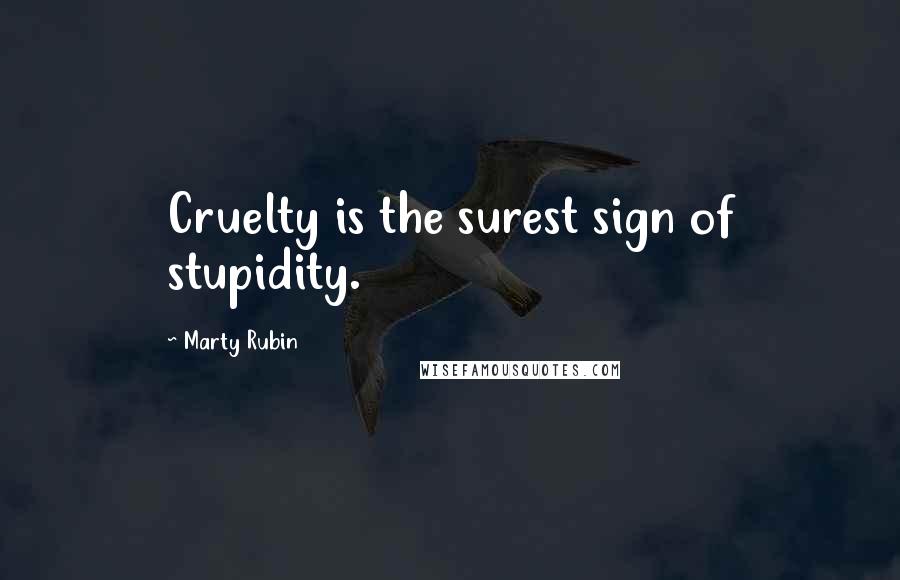 Marty Rubin Quotes: Cruelty is the surest sign of stupidity.