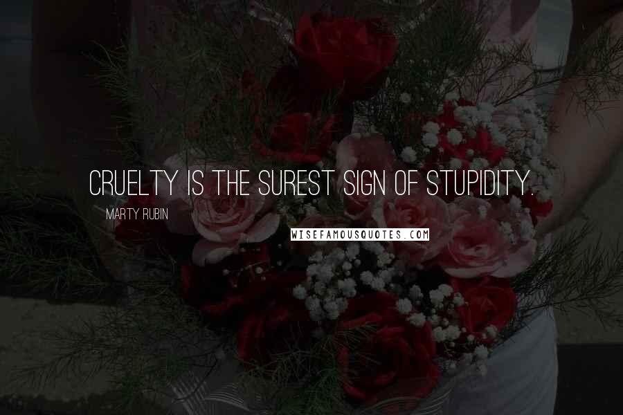 Marty Rubin Quotes: Cruelty is the surest sign of stupidity.