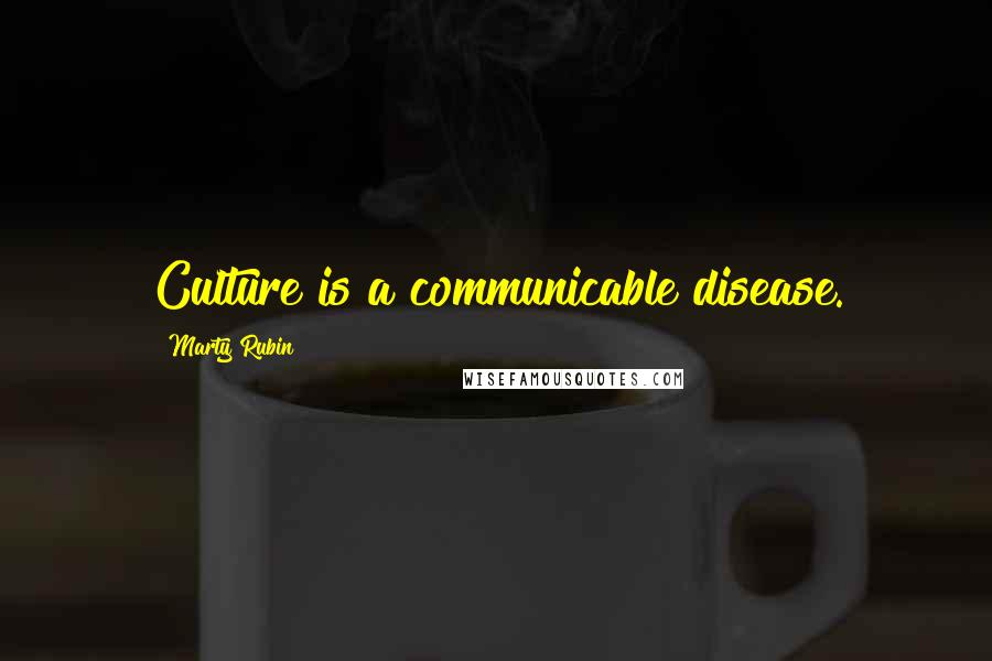 Marty Rubin Quotes: Culture is a communicable disease.