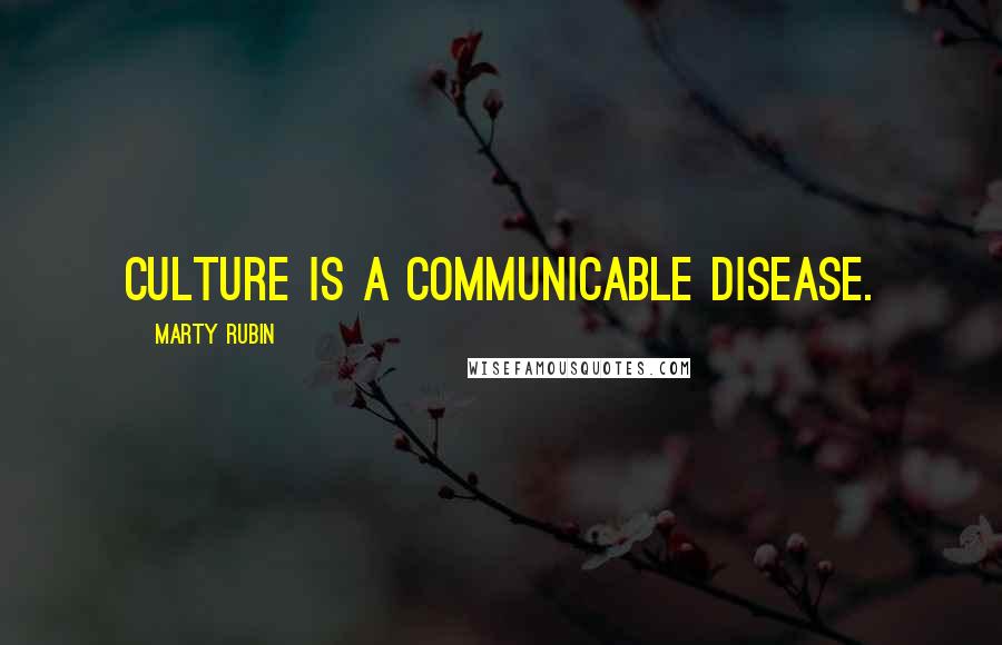 Marty Rubin Quotes: Culture is a communicable disease.