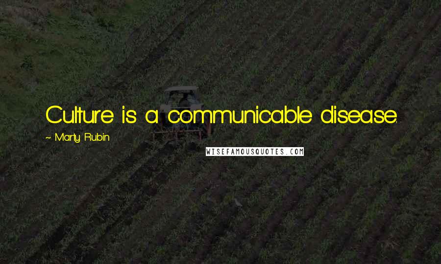 Marty Rubin Quotes: Culture is a communicable disease.