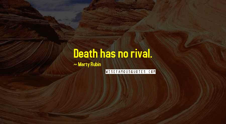 Marty Rubin Quotes: Death has no rival.