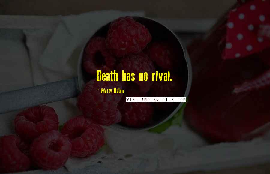 Marty Rubin Quotes: Death has no rival.