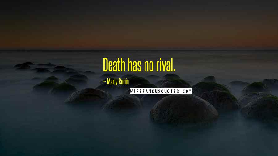 Marty Rubin Quotes: Death has no rival.