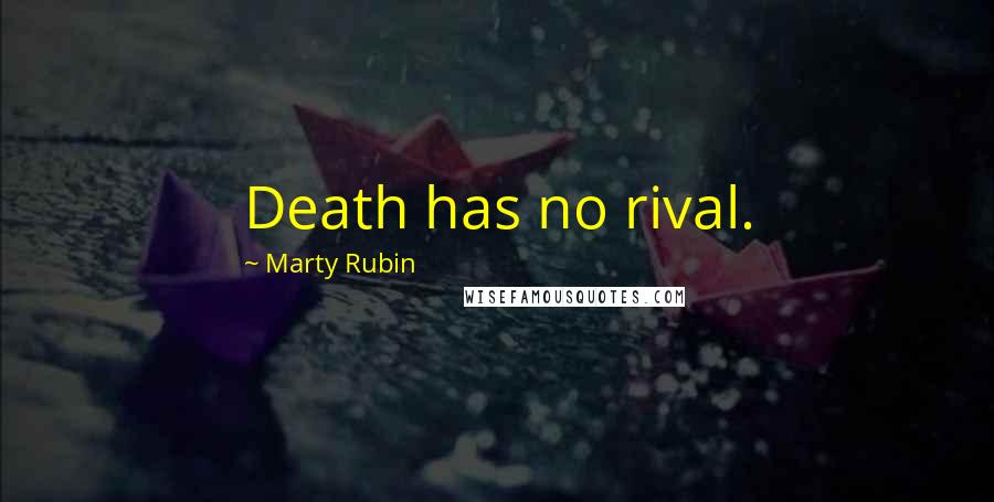 Marty Rubin Quotes: Death has no rival.