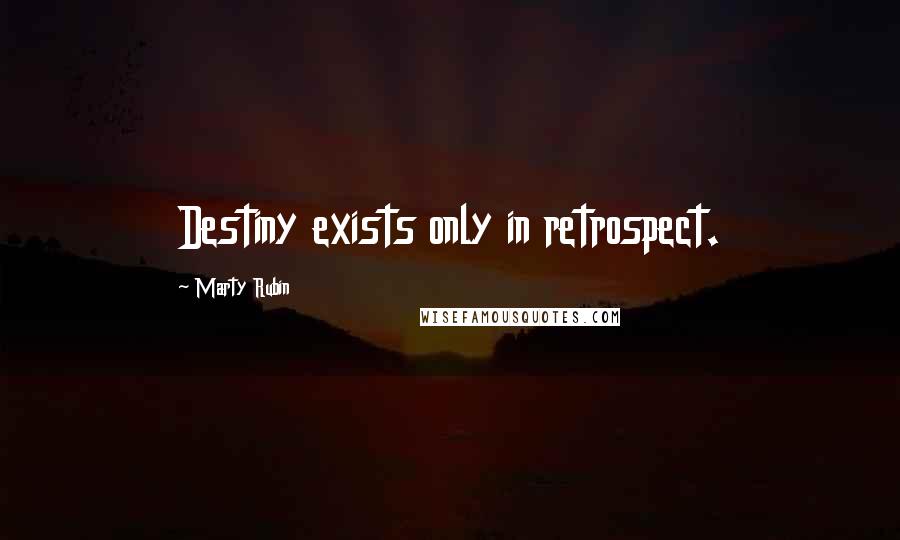 Marty Rubin Quotes: Destiny exists only in retrospect.