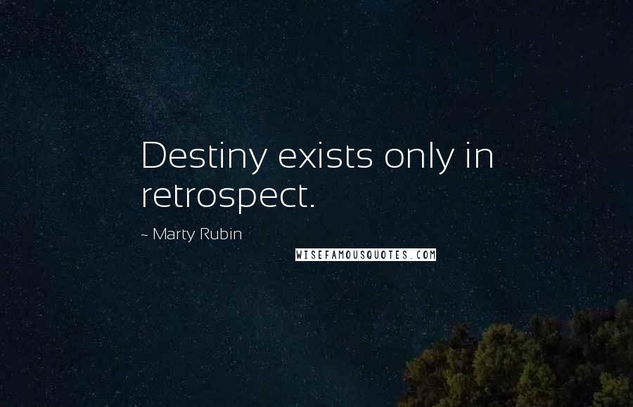 Marty Rubin Quotes: Destiny exists only in retrospect.