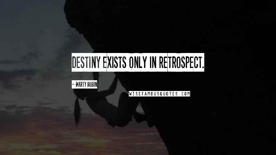 Marty Rubin Quotes: Destiny exists only in retrospect.