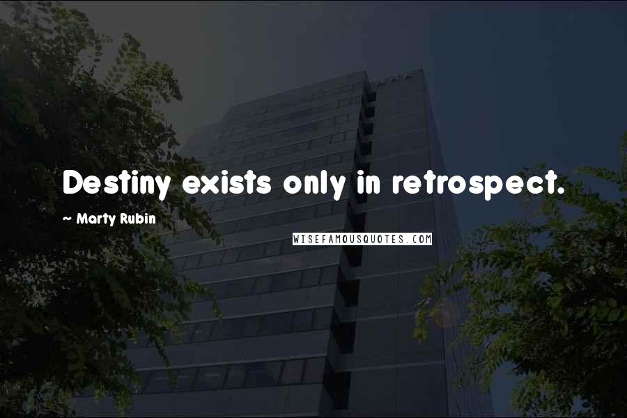 Marty Rubin Quotes: Destiny exists only in retrospect.