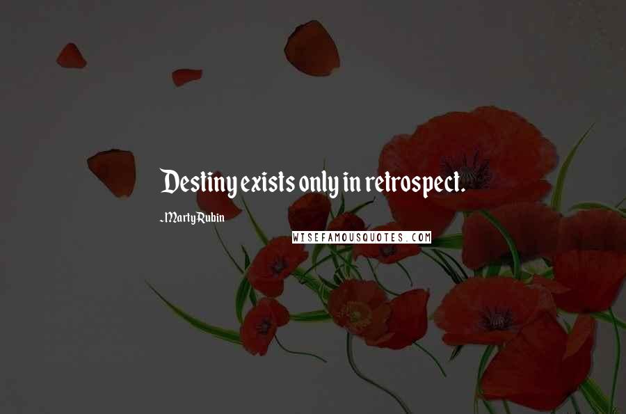 Marty Rubin Quotes: Destiny exists only in retrospect.