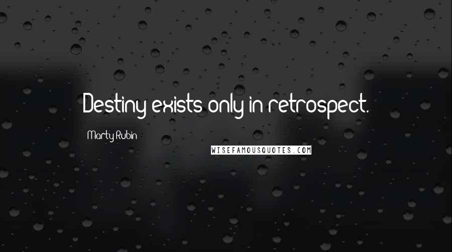 Marty Rubin Quotes: Destiny exists only in retrospect.