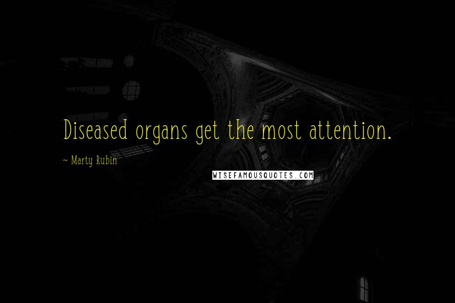 Marty Rubin Quotes: Diseased organs get the most attention.