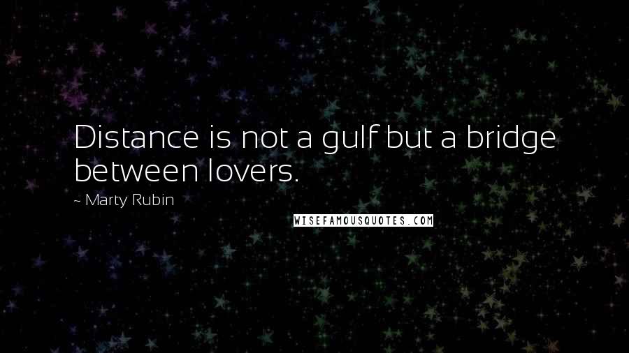 Marty Rubin Quotes: Distance is not a gulf but a bridge between lovers.