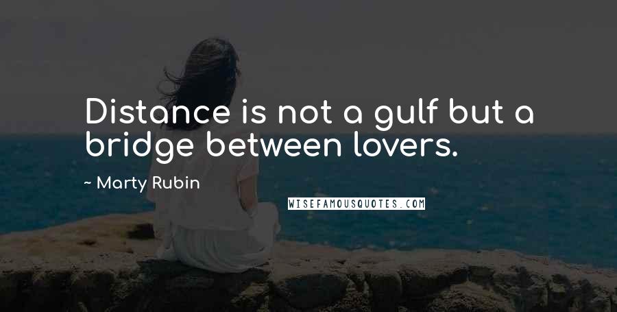 Marty Rubin Quotes: Distance is not a gulf but a bridge between lovers.