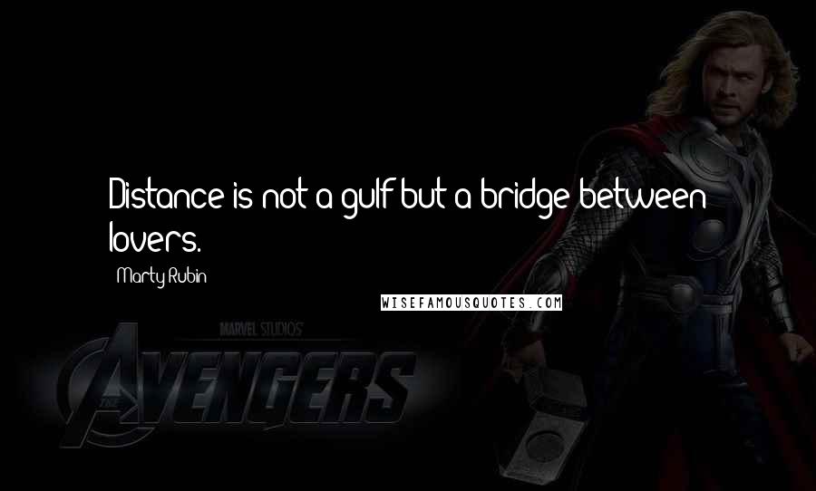 Marty Rubin Quotes: Distance is not a gulf but a bridge between lovers.