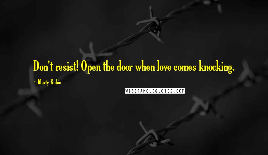 Marty Rubin Quotes: Don't resist! Open the door when love comes knocking.