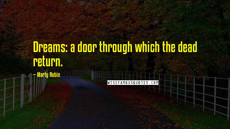 Marty Rubin Quotes: Dreams: a door through which the dead return.