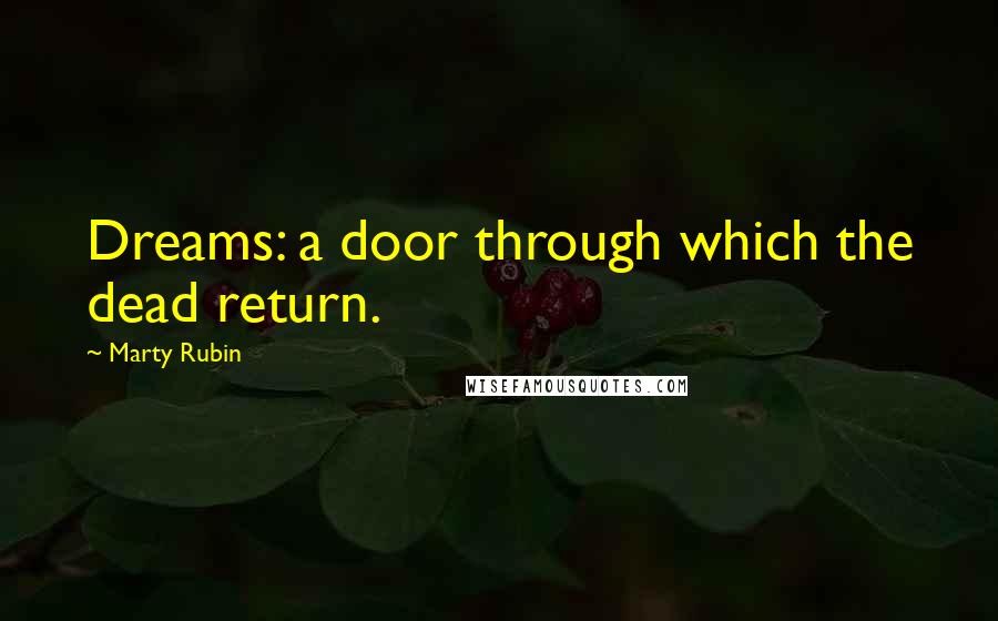 Marty Rubin Quotes: Dreams: a door through which the dead return.