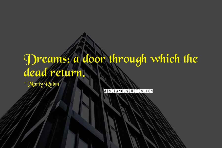 Marty Rubin Quotes: Dreams: a door through which the dead return.