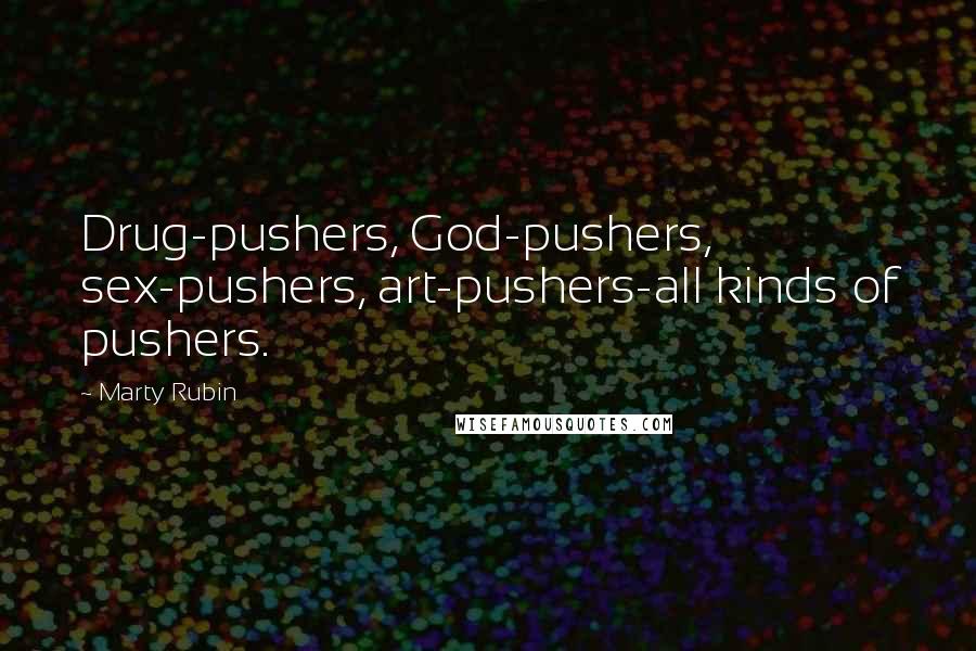 Marty Rubin Quotes: Drug-pushers, God-pushers, sex-pushers, art-pushers-all kinds of pushers.