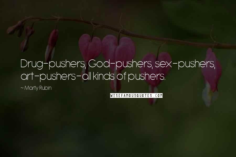 Marty Rubin Quotes: Drug-pushers, God-pushers, sex-pushers, art-pushers-all kinds of pushers.