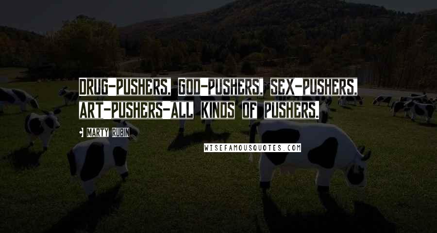 Marty Rubin Quotes: Drug-pushers, God-pushers, sex-pushers, art-pushers-all kinds of pushers.