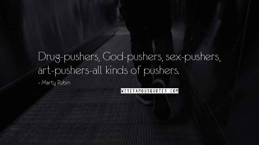 Marty Rubin Quotes: Drug-pushers, God-pushers, sex-pushers, art-pushers-all kinds of pushers.