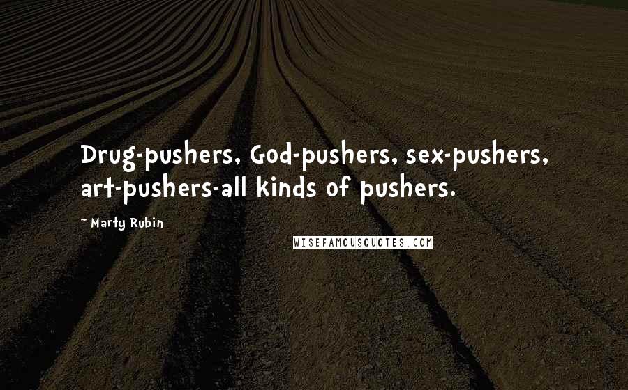 Marty Rubin Quotes: Drug-pushers, God-pushers, sex-pushers, art-pushers-all kinds of pushers.