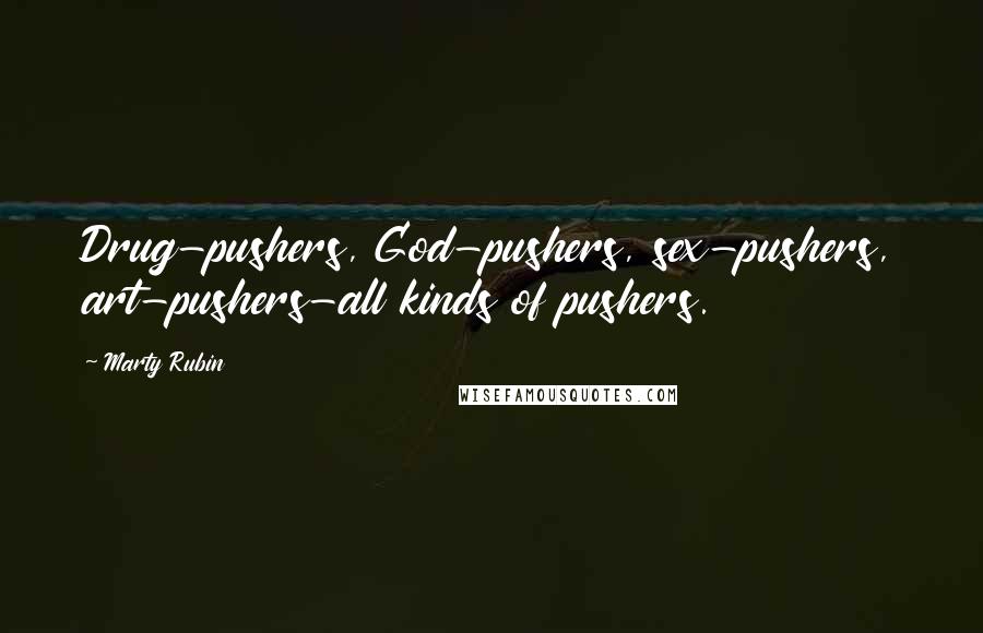 Marty Rubin Quotes: Drug-pushers, God-pushers, sex-pushers, art-pushers-all kinds of pushers.