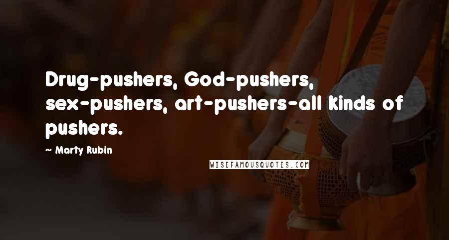 Marty Rubin Quotes: Drug-pushers, God-pushers, sex-pushers, art-pushers-all kinds of pushers.