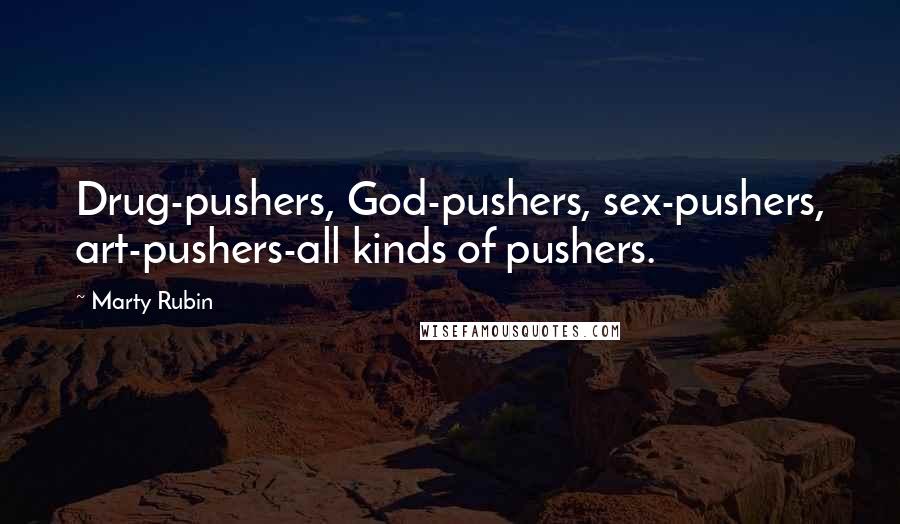 Marty Rubin Quotes: Drug-pushers, God-pushers, sex-pushers, art-pushers-all kinds of pushers.