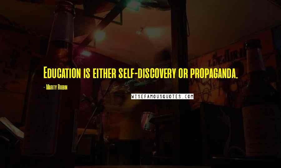 Marty Rubin Quotes: Education is either self-discovery or propaganda.