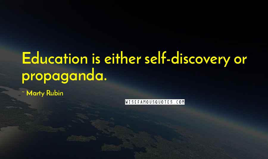 Marty Rubin Quotes: Education is either self-discovery or propaganda.