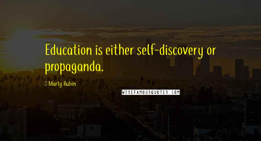 Marty Rubin Quotes: Education is either self-discovery or propaganda.