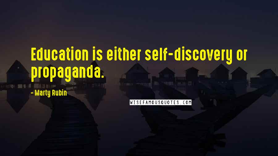 Marty Rubin Quotes: Education is either self-discovery or propaganda.