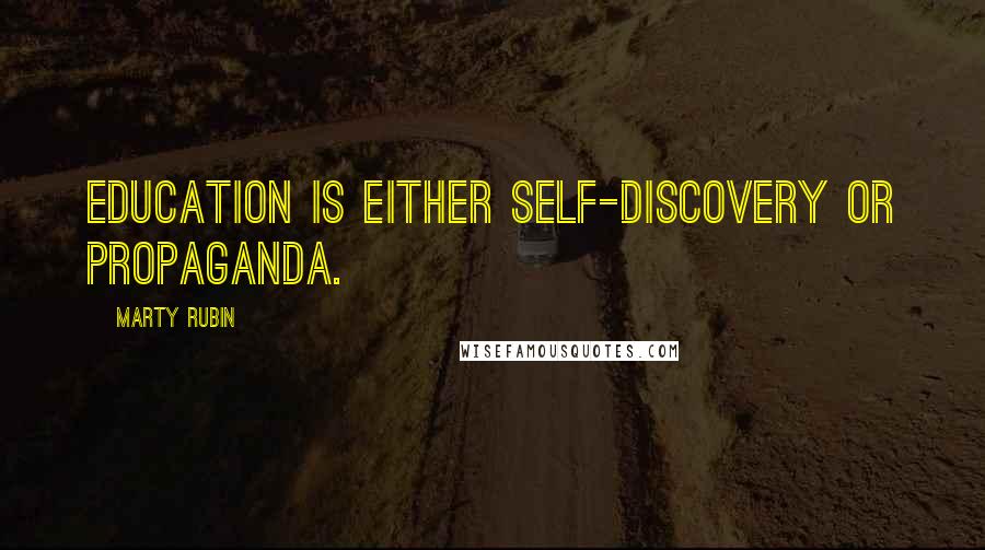 Marty Rubin Quotes: Education is either self-discovery or propaganda.