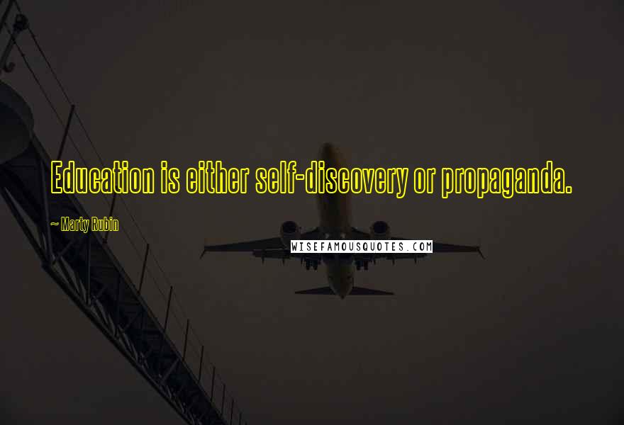 Marty Rubin Quotes: Education is either self-discovery or propaganda.