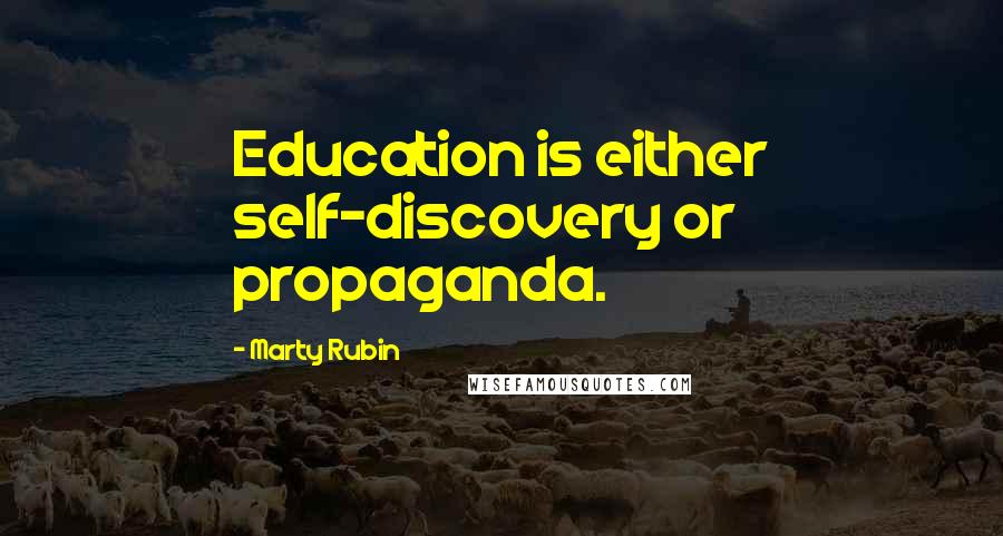 Marty Rubin Quotes: Education is either self-discovery or propaganda.