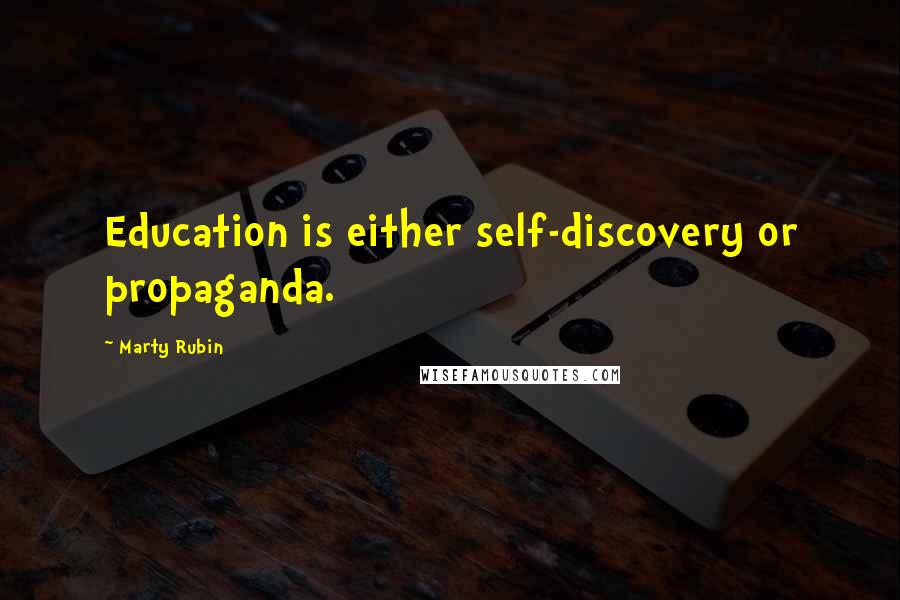 Marty Rubin Quotes: Education is either self-discovery or propaganda.