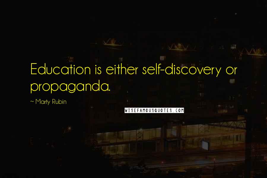 Marty Rubin Quotes: Education is either self-discovery or propaganda.