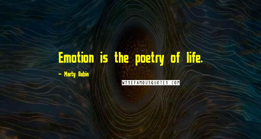 Marty Rubin Quotes: Emotion is the poetry of life.