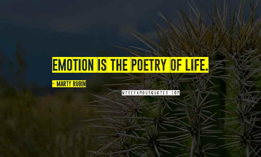 Marty Rubin Quotes: Emotion is the poetry of life.