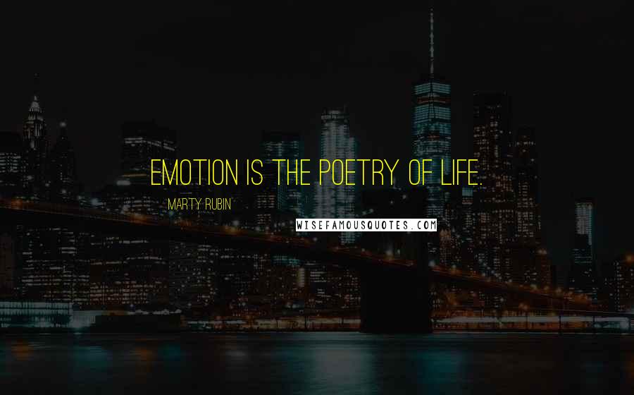 Marty Rubin Quotes: Emotion is the poetry of life.