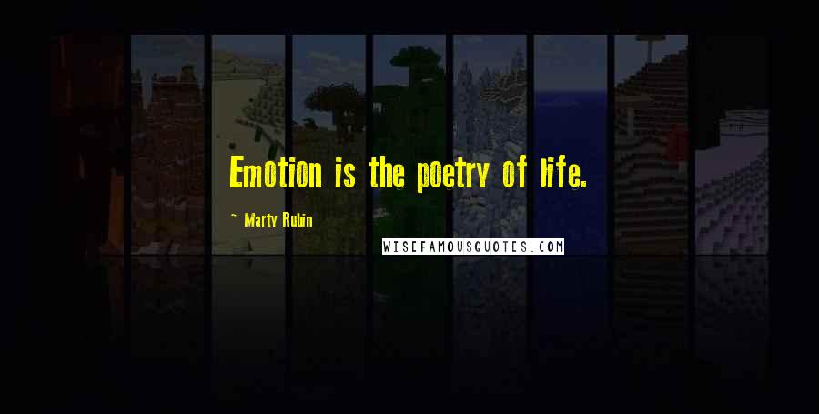 Marty Rubin Quotes: Emotion is the poetry of life.