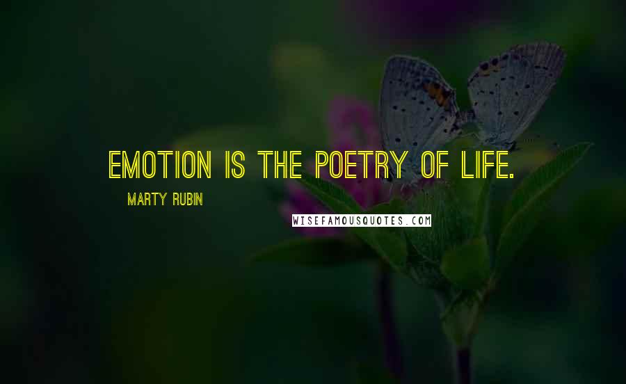 Marty Rubin Quotes: Emotion is the poetry of life.