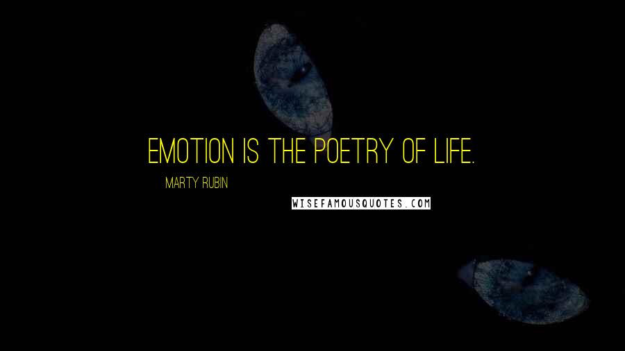 Marty Rubin Quotes: Emotion is the poetry of life.