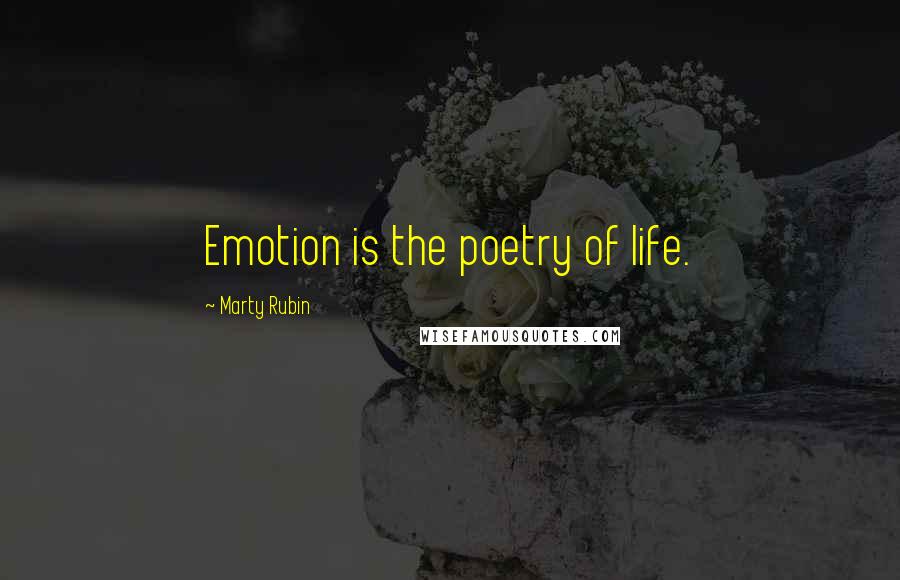 Marty Rubin Quotes: Emotion is the poetry of life.