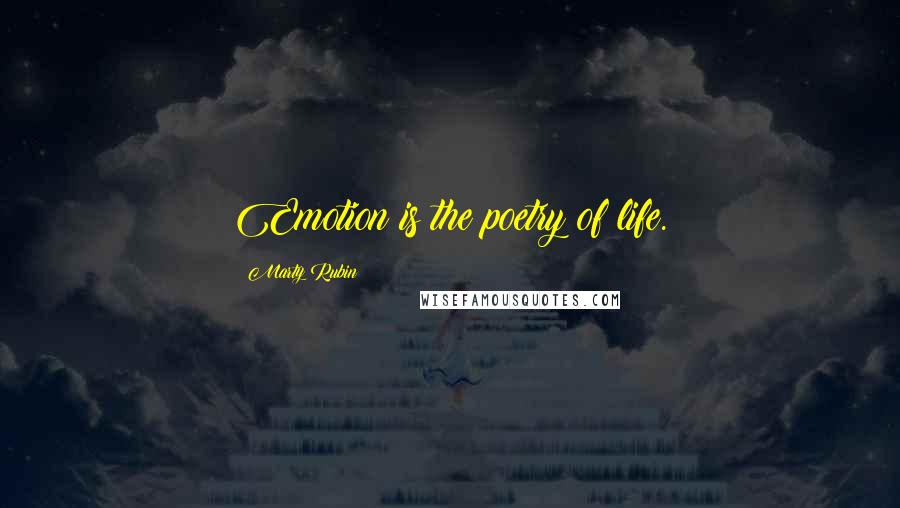 Marty Rubin Quotes: Emotion is the poetry of life.