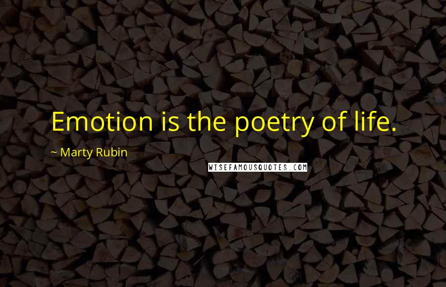 Marty Rubin Quotes: Emotion is the poetry of life.