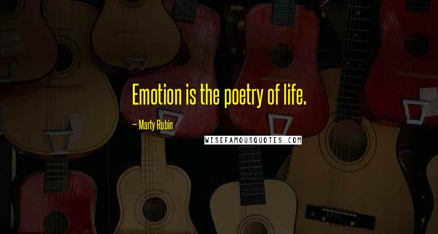 Marty Rubin Quotes: Emotion is the poetry of life.